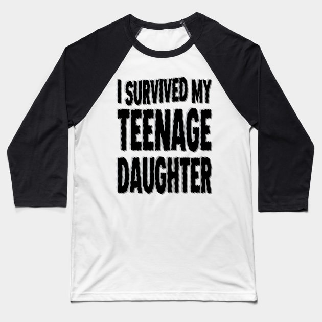 I Survived My Teenage Daughter Baseball T-Shirt by DavesTees